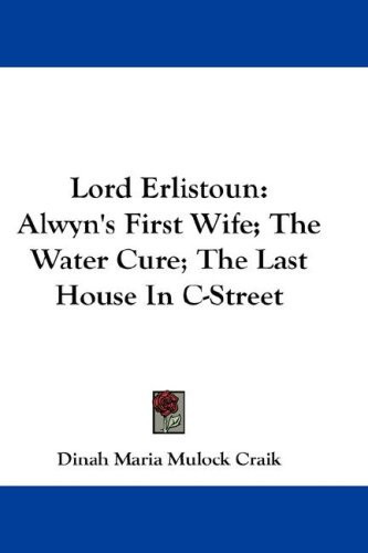 Cover of Lord Erlistoun: Alwyn's First Wife; The Water Cure; The Last House In C-Street