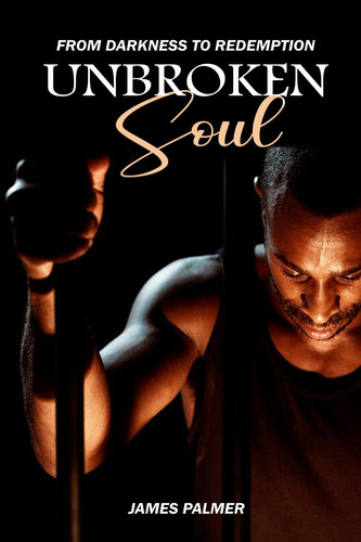 Cover of Unbroken Soul: From Darkness To Redemption