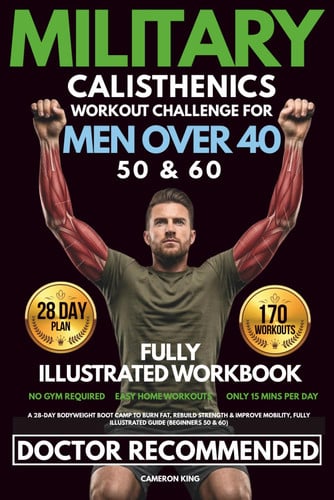 Cover of Military Calisthenics Workout Challenge For Men Over 40: A 28-Day Bodyweight Boot Camp to Burn Fat, Rebuild Strength & Improve Mobility, Fully Illustrated Guide (Beginners 50 & 60)