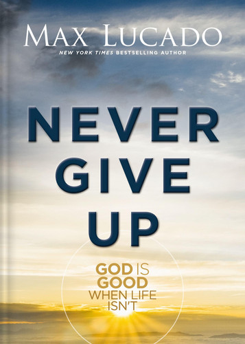 Cover of Never Give Up: God Is Good When Life Isn't