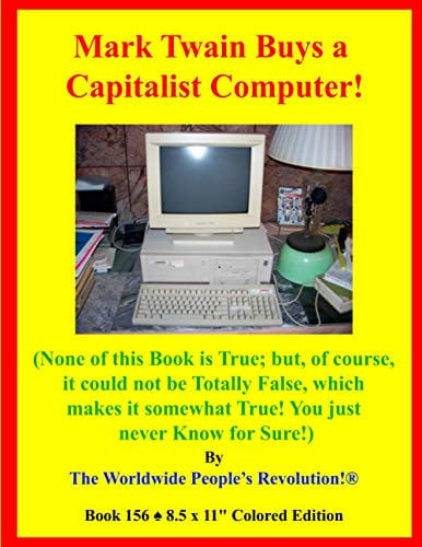 Cover of Mark Twain Buys a Capitalist Computer! (None of This Book Is True; But, of Course, It Could Not Be Totally False, Which Makes It Somewhat True! You Just Never Know for Sure!)