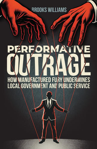 Cover of Performative Outrage: How Manufactured Fury Undermines Local Government and Public Service
