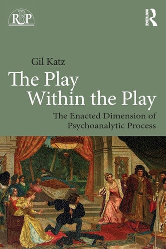 Cover of The Play Within the Play: The Enacted Dimension of Psychoanalytic Process