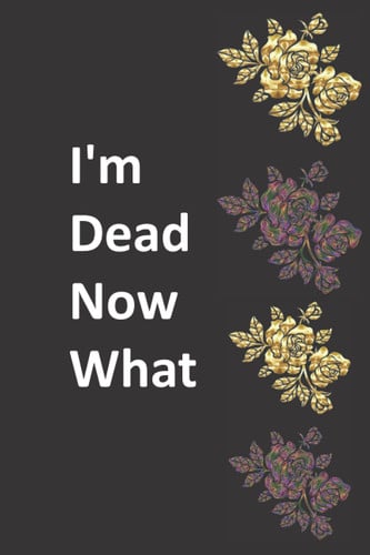 Cover of I'm Dead...Now What: A Guide to My Life Information, Accounts, Documents, and More in One Place, Making It Easy for the People You Love to Reach, When You Are Gone