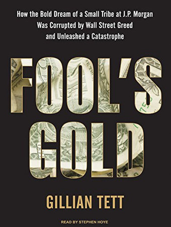 Cover of Fool's Gold: How the Bold Dream of a Small Tribe at J.P. Morgan Was Corrupted by Wall Street Greed and Unleashed a Catastrophe