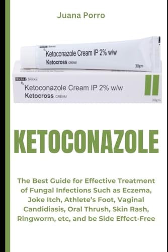 Cover of KETOCONAZOLE: The Best Guide for Effective Treatment of Fungal Infections Such as Eczema, Joke Itch, Athlete’s Foot, Vaginal Candidiasis, Oral Thrush, Skin Rash, Ringworm, Etc, and Be Side Effect-Free