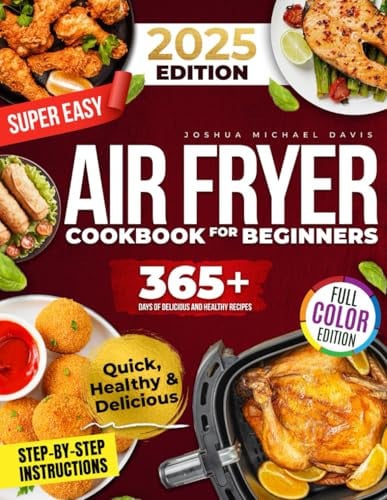 Cover of Super Easy Air Fryer Cookbook for Beginners: Quick, Simple, and Irresistibly Delicious Recipes to Save Time, Eat Healthy, and Impress Your Loved Ones Every Day!