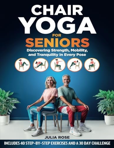 Cover of Chair Yoga for Seniors: Discovering Strength, Mobility, and Tranquility in Every Pose. 40 STEP-BY-STEP EXERCISES AND A 30 DAY CHALLENGE