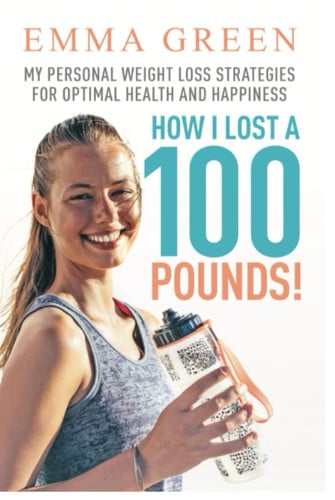 Cover of How I Lost a 100 Pounds!: My Personal Weight Loss Strategies for Optimal Health and Happiness (Emma Greens Weight Loss Books)