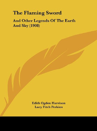 Cover of The Flaming Sword: And Other Legends Of The Earth And Sky (1908)