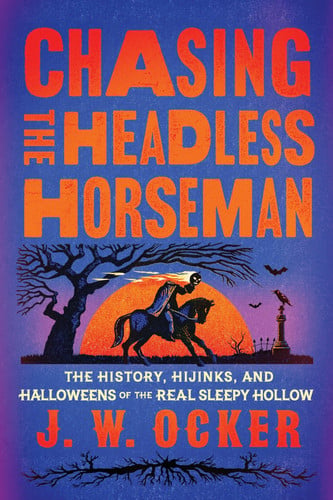 Cover of Chasing the Headless Horseman - The History, Hijinks, and Halloweens of Sleepy Hollow