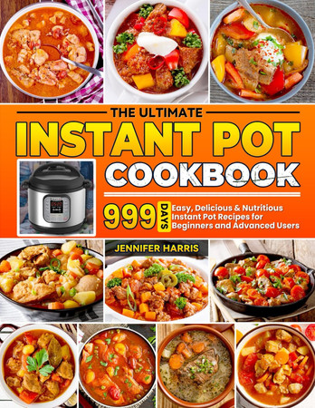 Cover of The Ultimate Instant Pot Cookbook: 999 Days Easy, Delicious & Nutritious Instant Pot Recipes for Beginners and Advanced Users