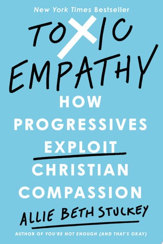 Cover of Toxic Empathy: How Progressives Exploit Christian Compassion