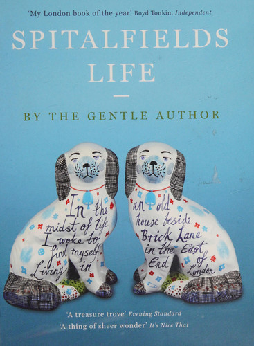 Cover of Spitalfields Life: "in the Midst of Life I Woke to Find Myself Living in an Old House Beside Brick Lane in the East End of London"