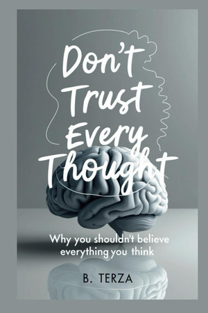 Cover of Don't Trust Every Thought - Why You Shouldn't Believe Everything You Think