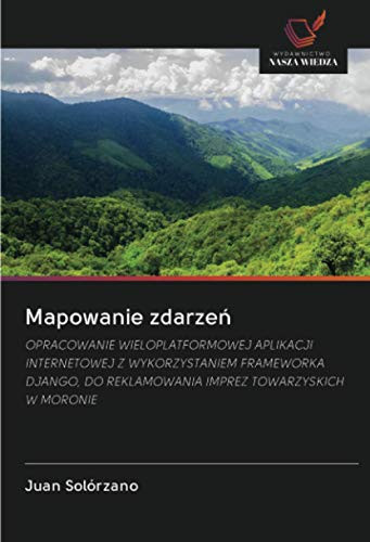 Cover of Mapowanie Zdarzeń: OPRACOWANIE WIELOPLATFORMOWEJ APLIKACJI INTERNETOWEJ Z WYKORZYSTANIEM FRAMEWORKA DJANGO, DO REKLAMOWANIA IMPREZ TOWARZYSKICH W MORONIE (Polish Edition)