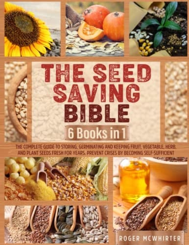 Cover of The Seed Saving Bible: [6 Books in 1] The Complete Guide to Storing, Germinating and Keeping Fruit, Vegetable, Herb, and Plant Seeds Fresh for Years. Prevent Crises by Becoming Self-Sufficient