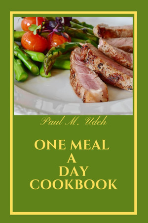 Cover of ONE MEAL A DAY COOKBOOK: Delicious, Nutritious Recipes to Keep You Satisfied With Just One Meal a Day.