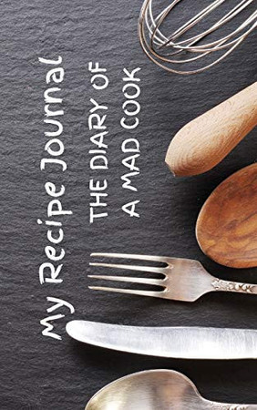 Cover of My Recipe Journal - the Diary of a Mad Cook You Can Easily Create and Personalize Your Personal Or Family Cookbook. Create Your Personalized Index Along With 100 Pages to Add Your Favorite Recipe in a 5 X 8 Glossy Book