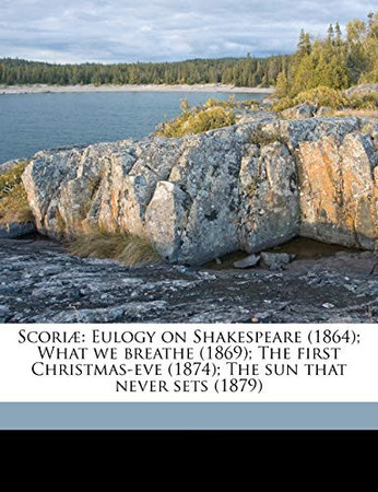Cover of Scoriæ: Eulogy on Shakespeare (1864); What We Breathe (1869); The First Christmas-eve (1874); The Sun That Never Sets (1879)