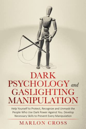 Cover of Dark Psychology and Gaslighting Manipulation Help Yourself to Protect, Recognize and Unmask the People Who Use Dark Power Against You. Develop Necessary Skills to Prevent Every Manipulation