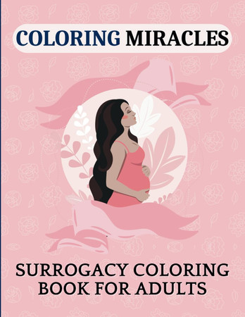 Cover of Coloring Miracles: Surrogacy Coloring Book for Adults With Funny Positive Quotes and Affirmations About Surrogate Mothers