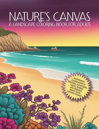 Cover of Nature's Canvas - A Landscape Coloring Book for Adults: 50 Stunning Landscapes of Beaches, Mountains, Lakes, Hills, Rivers, Waterfalls and Deserts ... Touch in This Enchanting Coloring Book