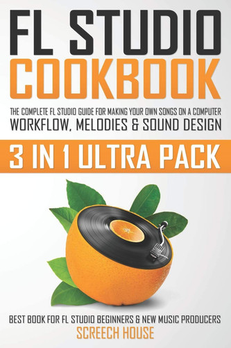 Cover of Fl Studio Cookbook : The Complete FL Studio Guide for Making Your Own Songs on a Computer