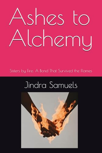 Cover of Ashes to Alchemy Sisters by Fire: A Bond That Survived the Flames
