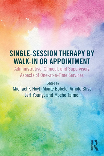Cover of Single-session Therapy by Walk-in or Appointment: Administrative, Clinical, and Supervisory Aspects of One-at-a Time Services