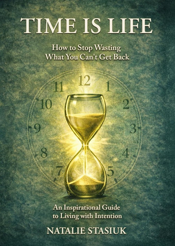 Cover of Time Is Life: How to Stop Wasting What You Can’t Get Back: A Guide to Living With Intention and Finding Meaning in the Moments That Matter