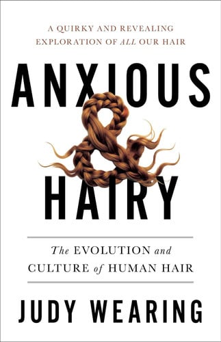 Cover of Anxious and Hairy - The Evolution and Culture of Human Hair