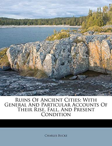 Cover of Ruins of Ancient Cities: With General and Particular Accounts of Their Rise, Fall, and Present ..