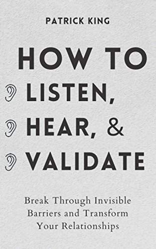 Cover of How to Listen, Hear, and Validate Break Through Invisible Barriers and Transform Your Relationships