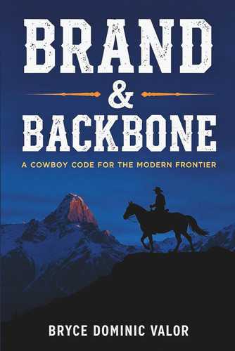 Cover of Brand & Backbone: A Cowboy Code for the Modern Frontier: 10 Principles to Live With Purpose, Grit, and Unshakable Integrity
