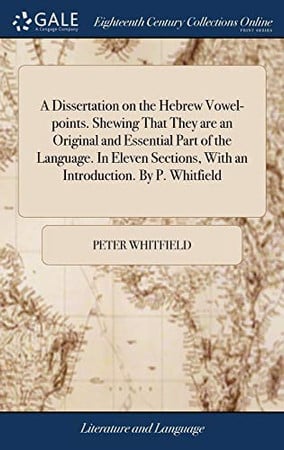 Cover of A dissertation on the Hebrew vowel-points. Shewing that they are an original and essential part of the language. In eleven sections, with an introduction. By P. Whitfield