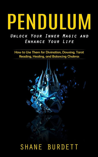Cover of Pendulum Unlock Your Inner Magic and Enhance Your Life (How to Use Them for Divination, Dowsing, Tarot Reading, Healing, and Balancing Chakras)