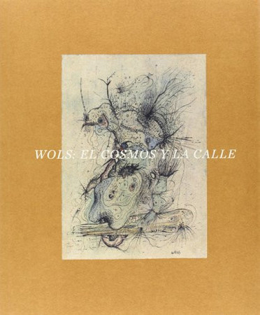 Cover of Wols, El Cosmos Y La Calle: [Museo Nacional Centro De Arte Reina Sofía, Madrid, Del 14 De Febrero Al 26 De Mayo De 2014]