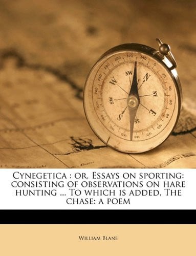Cover of Cynegetica: Or, Essays on Sporting: Consisting of Observations on Hare Hunting ... To Which Is Added, The Chase: A Poem