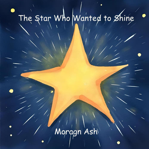 Cover of The Star Who Wanted to Shine - A Rhyming Picture Book About Kindness, Confidence, and Believing in Yourself for Children Aged 6-8