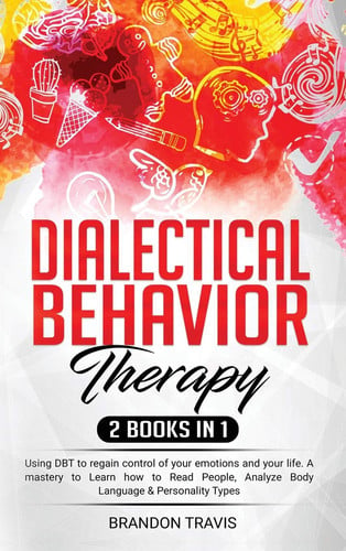 Cover of - Dialectical Behavior Therapy 2 Books in 1 - - Using DBT to Regain Control of Your Emotions and Your Life. A Mastery to Learn How to Read People, Analyze Body Language & Personality Types!