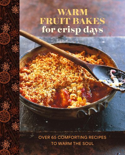 Cover of Warm Fruit Bakes for Crisp Days: Over 65 Comforting Recipes to Warm the Soul
