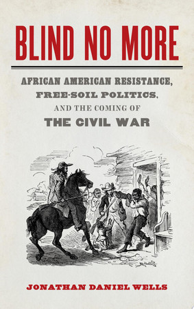 Cover of Blind No More: African American Resistance, Free-Soil Politics, and the Coming of the Civil War