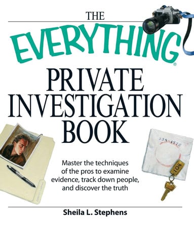 Cover of The Everything Private Investigation Book: Master the Techniques of the Pros to Examine Evidence, Track Down People, and Discover the Truth