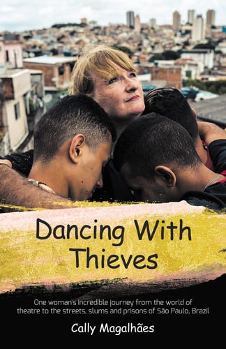 Cover of Dancing With Thieves: One Woman's Incredible Journey From the World of Theatre to the Streets, Slums and Prisons of São Paulo, Brazil