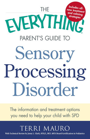 Cover of The Everything Parent's Guide to Sensory Processing Disorder: The Information and Treatment Options You Need to Help Your Child With SPD