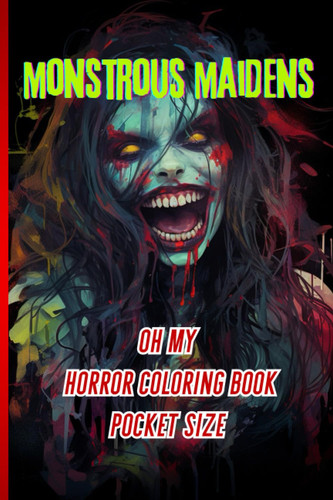 Cover of Monstrous Maidens Oh My Horror Coloring Book Pocket Size: An Immersive Journey Into a World Where Beauty Conceals Darkness, and Horror Merges With ... For Adults! Now in a Handy Pocket Size!