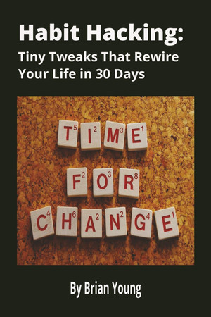 Cover of Habit Hacking - Tiny Tweaks That Rewire Your Life In 30 Days: A Simple, Science-Backed Guide to Building Better Habits, Breaking Bad Ones, and Transforming Your Life One Tiny Step at a Time