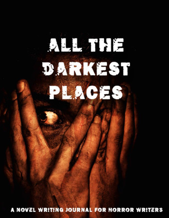 Cover of ALL THE DARKEST PLACES ( (genre Novel Writing Notebook, Gift for Writers, Creative Journal Gift): A Novel Writing Journal for Horror Writers (Novel Writing Journals for Genre Authors)