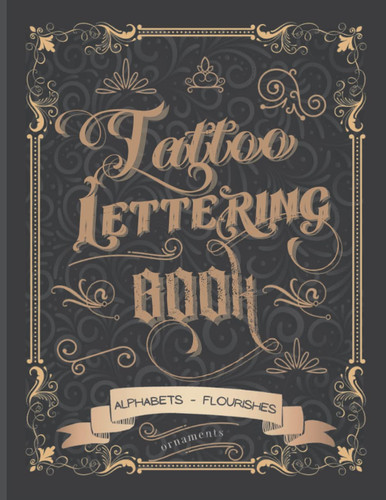 Cover of Tattoo Lettering Book: Tattoo Lettering Inspiration Reference Book and Tattoo Lettering Alphabet Practice Book for Tattoo Artists